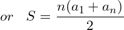 \[or \,\,\,\,\,S=\frac{n(a_{1}+a_{n})}{2}\]