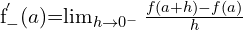 \[$f_{-}^{'}(a)$=\lim_{h \to 0^{-}}{\frac{f(a+h)-f(a)}{h}}\]