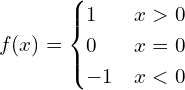 \[f(x)=\begin{cases}1 & x> 0 \\ 0 & x=0 \\ -1 & x < 0 \end{cases}\]