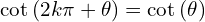 \[\cot{(2k\pi+\theta)}=\cot{(\theta)}\]
