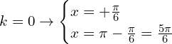 \[k=0\rightarrow\begin{cases}x= +\frac{\pi}{6} \\ x=\pi-\frac{\pi}{6}=\frac{5\pi}{6} \end{cases}\]