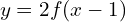 \[y=2f(x-1)\]