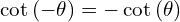 \[\cot{(-\theta)}=-\cot{(\theta)}\]
