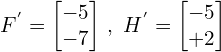 \[F^{'}=\begin{bmatrix} -5 \\ -7 \end{bmatrix} \, ,\,\, H^{'}=\begin{bmatrix} -5 \\ +2 \end{bmatrix}\]
