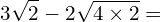 \[3\sqrt{2}-2\sqrt{4\times2}=\]
