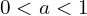 0 < a < 1