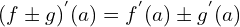 \[(f \pm g)^{'}(a)=f^{'}(a)\pm g^{'}(a)\]
