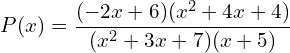 \[P(x)=\frac{(-2x+6)(x^{2}+4x+4)}{(x^{2}+3x+7)(x+5)}\]