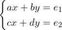 Rendered by QuickLaTeX.com \begin{cases} ax+by=e_{1} \\ cx+dy=e_{2}\end{cases}