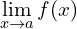 \[\lim_{x \to a}{f(x)}\]
