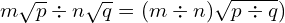 \[m\sqrt{p}\div n\sqrt{q}=(m\div n)\sqrt{p \div q})\]