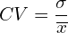 \[CV=\frac{\sigma}{\overline{x}}\]
