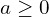 a \ge 0