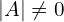 |A| \neq 0