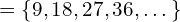 \[=\{9,18,27,36,…\}\]