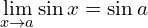 \[\lim_{x \to a }{\sin{x}}=\sin{a}\]
