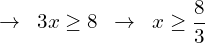 \[\rightarrow \,\,\, 3x \ge 8 \,\,\,\rightarrow \,\,\, x \ge \frac{8}{3}\]