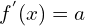 f^{'}(x)=a