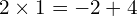 2\times 1=-2+4