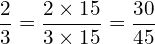 \[\frac{2}{3}=\frac{2\times15}{3\times15}=\frac{30}{45}\]