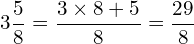 \[3\frac{5}{8}=\frac{3\times8+5}{8}=\frac{29}{8}\]