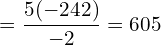 \[=\frac{5(-242)}{-2}=605\]