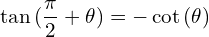 \[\tan{(\frac{\pi}{2}+\theta)}=-\cot{(\theta)}\]