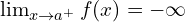 \lim_{x \to a^{+}}{f(x)}=-\infty