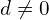 d \neq 0