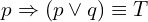 \[p \Rightarrow (p \lor q) \equiv T\]