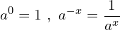 \[a^{0}=1\,\,,\,\,a^{-x}=\frac{1}{a^{x}}\]