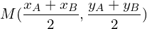 \[M(\frac{ x_{A}+ x_{B}}{2},\frac{ y_{A}+ y_{B}}{2})\]