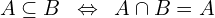 \[A \subseteq B \,\,\, \Leftrightarrow \,\,\,A \cap B=A\]