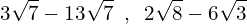 \[3\sqrt{7}-13\sqrt{7}\,\,\,,\,\,\,2\sqrt{8}-6\sqrt{3}\]