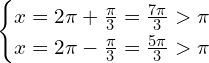 \[\begin{cases} x=2\pi +\frac{\pi}{3}=\frac{7\pi}{3} > \pi \\ x= 2\pi-\frac{\pi}{3}=\frac{5\pi}{3} > \pi \end{cases}\]