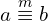 a\overset{m}{\equiv}b