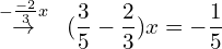 \[\overset{-\frac{-2}{3}x}{\rightarrow}\,\,\,(\frac{3}{5}-\frac{2}{3})x=-\frac{1}{5}\]