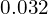 0.032