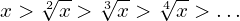 \[x > \sqrt[2]{x} > \sqrt[3]{x} > \sqrt[4]{x} > …\]