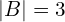 |B|=3