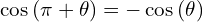\[\cos{(\pi+\theta)}=-\cos{(\theta)}\]
