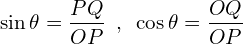 \[\sin{\theta}=\frac{PQ}{OP}\,\,\,,\,\,\,\cos{\theta}=\frac{OQ}{OP}\]