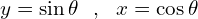 \[y=\sin{\theta}\,\,\,\,,\,\,\,\,x=\cos{\theta}\]