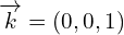 \[\overrightarrow{k}=(0,0,1)\]