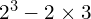 2^{3}-2\times3