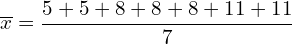 \[\overline{x}=\frac{5+5+8+8+8+11+11}{7}\]