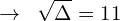 \[\rightarrow\,\,\,\sqrt{\Delta}=11\]