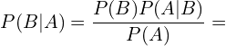 \[P(B|A)=\frac{P(B)P(A|B)}{P(A)}=\]
