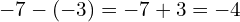 \[-7-(-3)=-7+3=-4\]