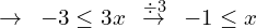 \[\rightarrow \,\,\,-3 \le 3x \,\,\, \overset{\div 3}{\rightarrow}\,\,\, -1 \le x\]